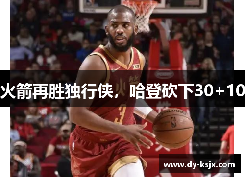 火箭再胜独行侠，哈登砍下30+10