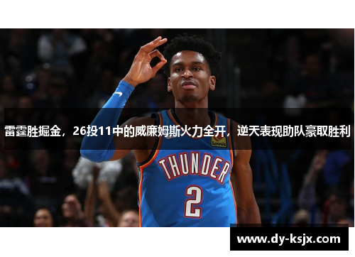 雷霆胜掘金，26投11中的威廉姆斯火力全开，逆天表现助队豪取胜利