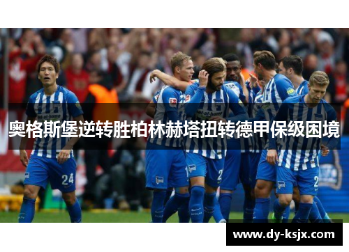 奥格斯堡逆转胜柏林赫塔扭转德甲保级困境